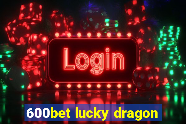 600bet lucky dragon